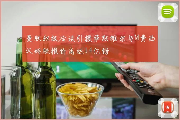 曼联积极洽谈引援萨默维尔与M费西汉姆联报价高达14亿镑
