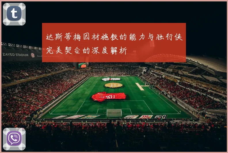 达斯蒂梅因材施教的能力与独行侠完美契合的深度解析